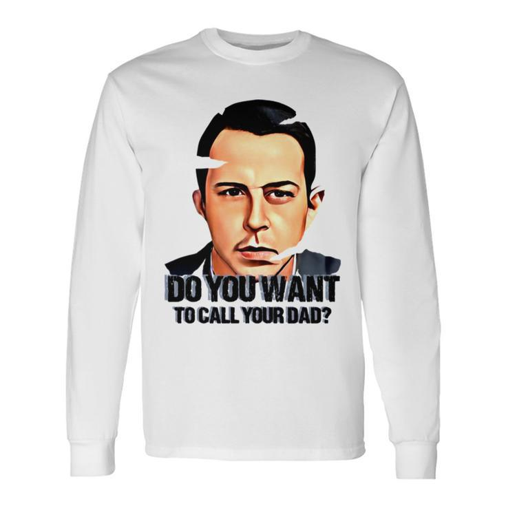 Do You Want To Call Your Dad Succession Kendall Roy Long Sleeve T-Shirt