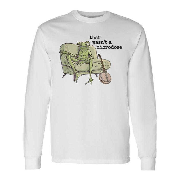 That Wasnt A Microdose Humor Strange Naked Frog Meme Long Sleeve T-Shirt T-Shirt