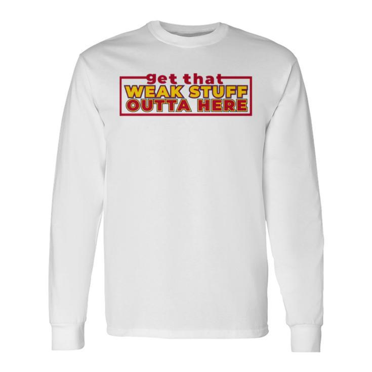 Get That Weak Stuff Outta Here Cleveland Basketball Long Sleeve T-Shirt T-Shirt Gifts ideas
