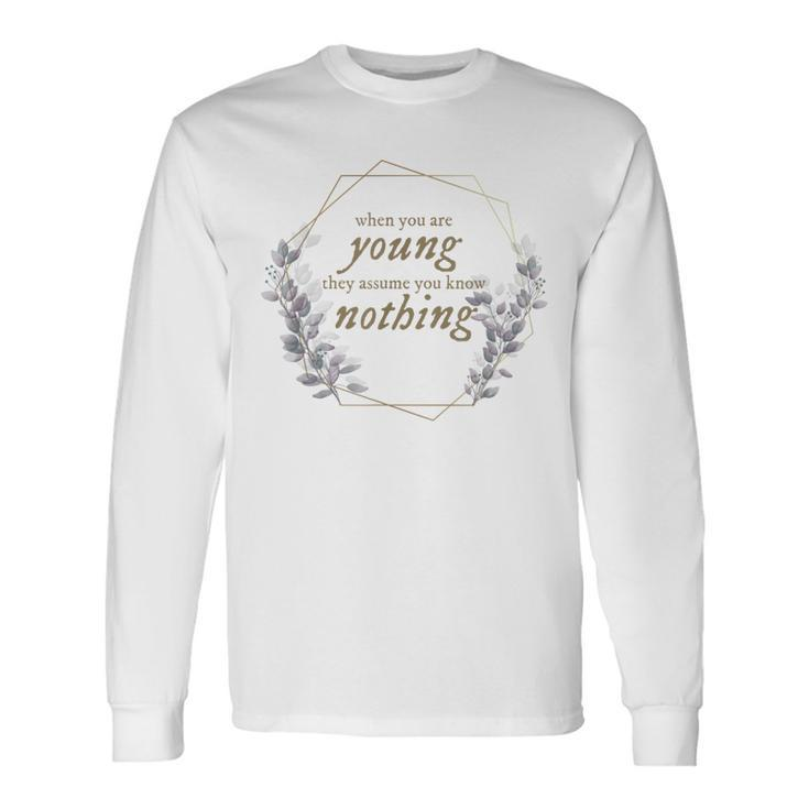 When You Are Young They Assume You Know Nothing Long Sleeve T-Shirt T-Shirt