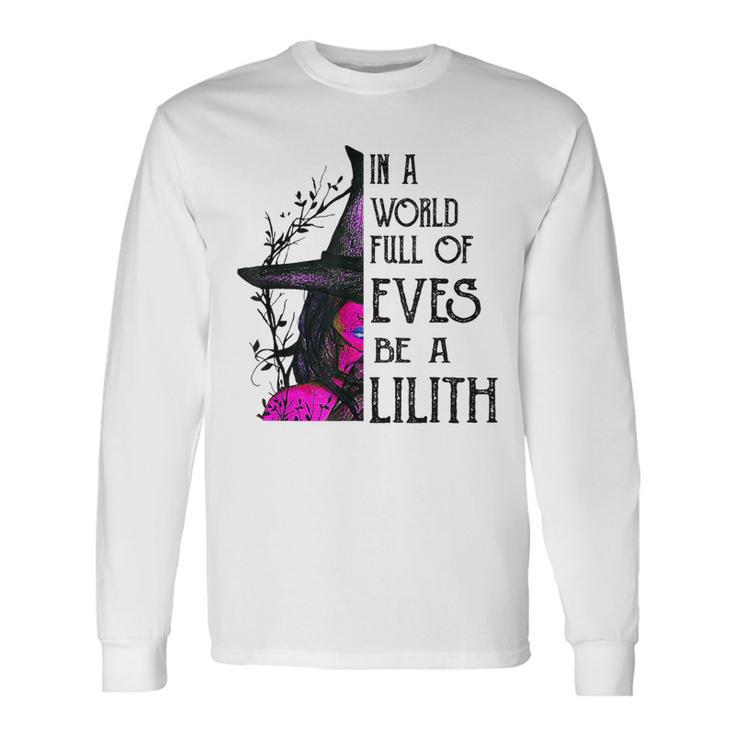 In A World Full Of Eves Be A Lilith Long Sleeve T-Shirt
