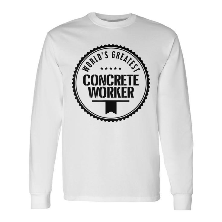 Worlds Greatest Concrete Worker  Men Women Long Sleeve T-shirt Graphic Print Unisex