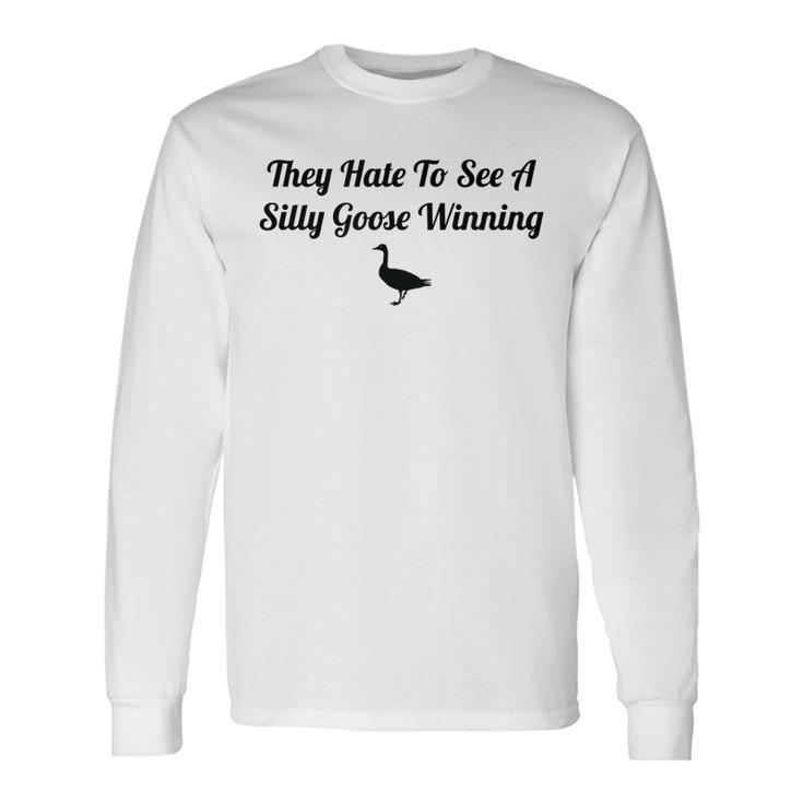 They Hate To See A Silly Goose Winning Joke Long Sleeve T-Shirt T-Shirt Gifts ideas