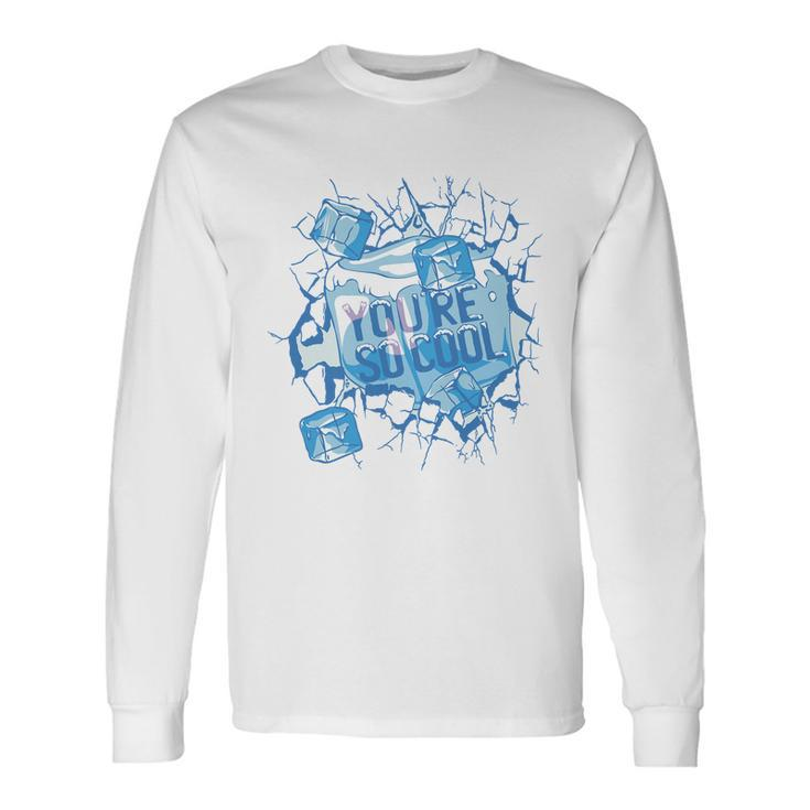 Youre So Cool Ice Long Sleeve T-Shirt Gifts ideas