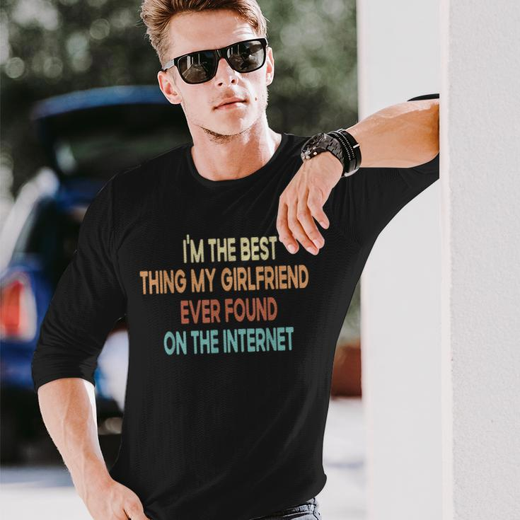 Im The Best Thing My Girlfriend Ever Found On The Internet Long Sleeve T-Shirt Gifts for Him