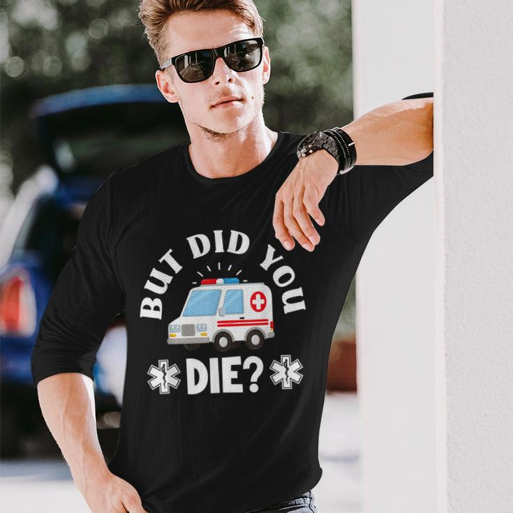 But Did You Die Emergency Paramedic Emt Funny Paramedic Men Women Long Sleeve T-shirt Graphic Print Unisex Gifts for Him
