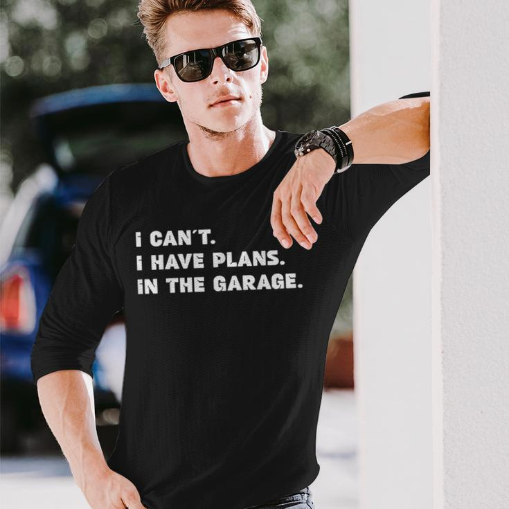 I Cant I Have Plans In The Garage Fathers Day Mechanics Car Long Sleeve T-Shirt Gifts for Him