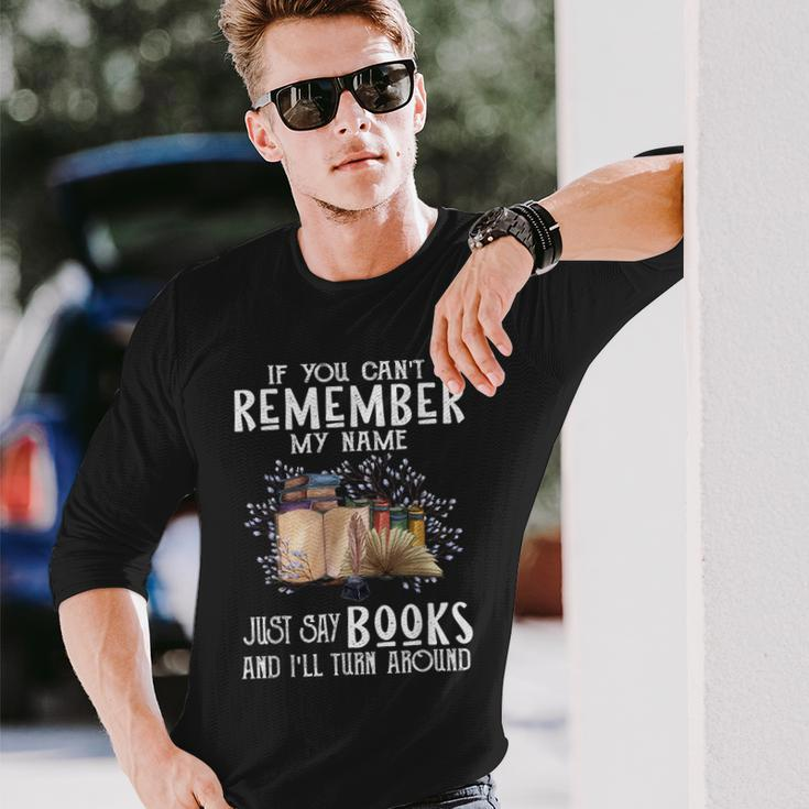 If You Cant Remember My Name Bookaholic Book Nerds Reader Long Sleeve T-Shirt Gifts for Him