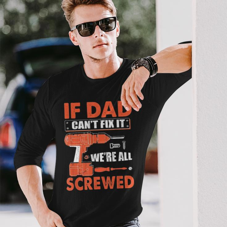 If Dad Cant Fix It Were All Screwed Father Day Mechanic Long Sleeve T-Shirt Gifts for Him