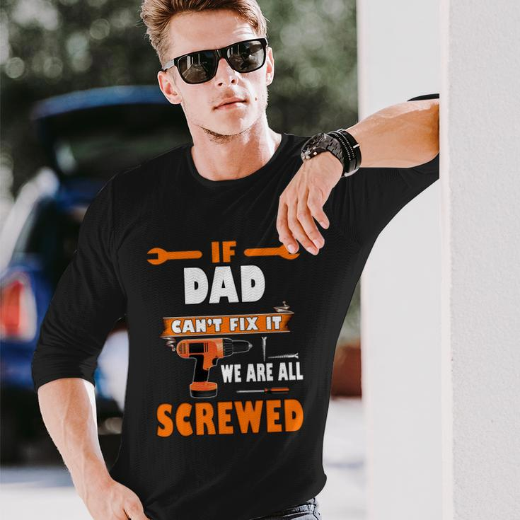 If Dad Cant Fix It We Are All Screwed Long Sleeve T-Shirt Gifts for Him