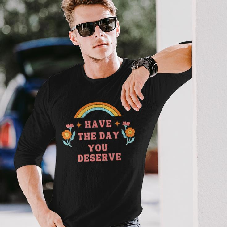 Have The Day You Deserve Motivational Quote Cool Saying Long Sleeve T-Shirt T-Shirt Gifts for Him