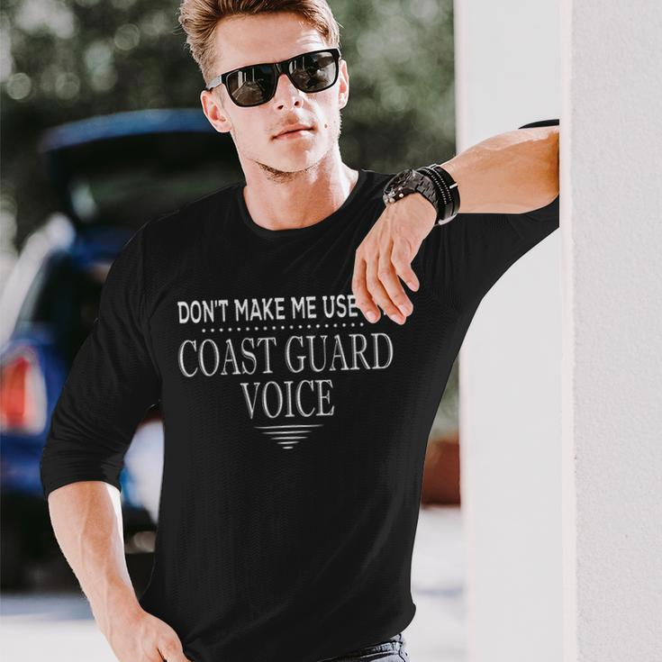 Dont Make Me Use My Coast Guard Voice Coast Guard Long Sleeve T-Shirt Gifts for Him