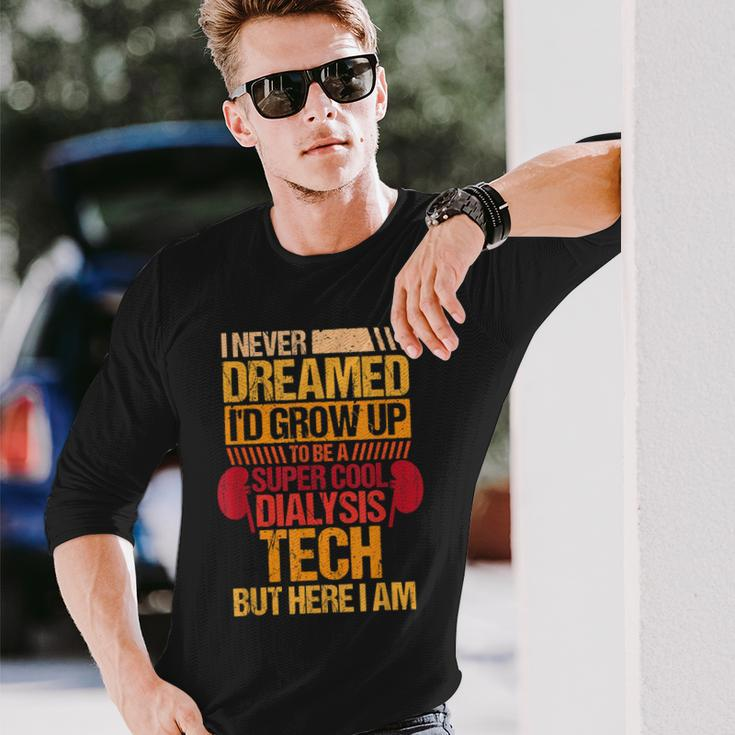 I Never Dreamed Id Grow Up To Be A Dialysis Tech Long Sleeve T-Shirt Gifts for Him