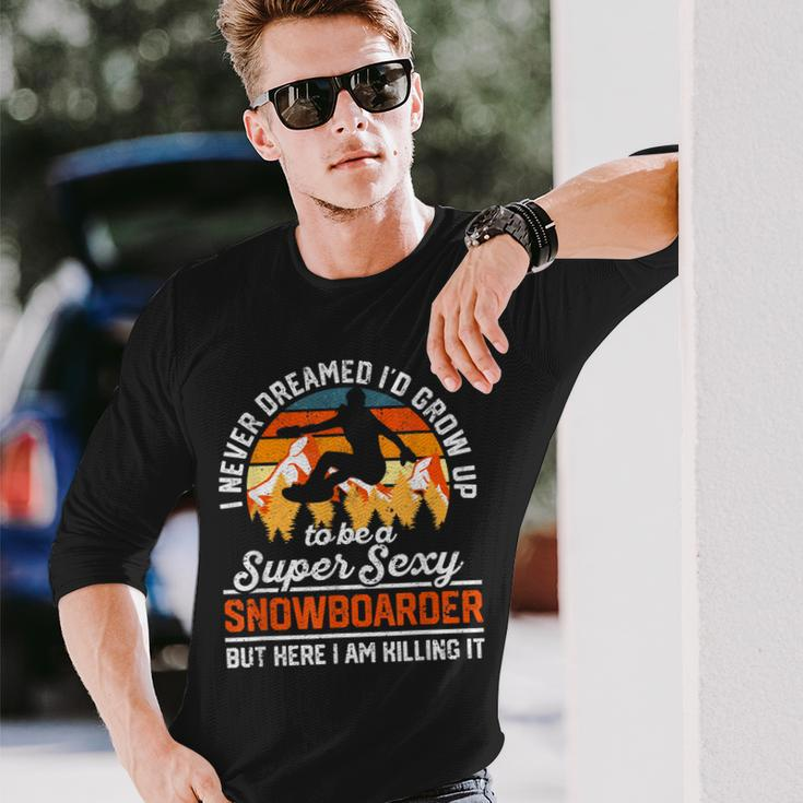I Never Dreamed Id Grow Up To Be A Super Sexy Snowboarder Long Sleeve T-Shirt Gifts for Him