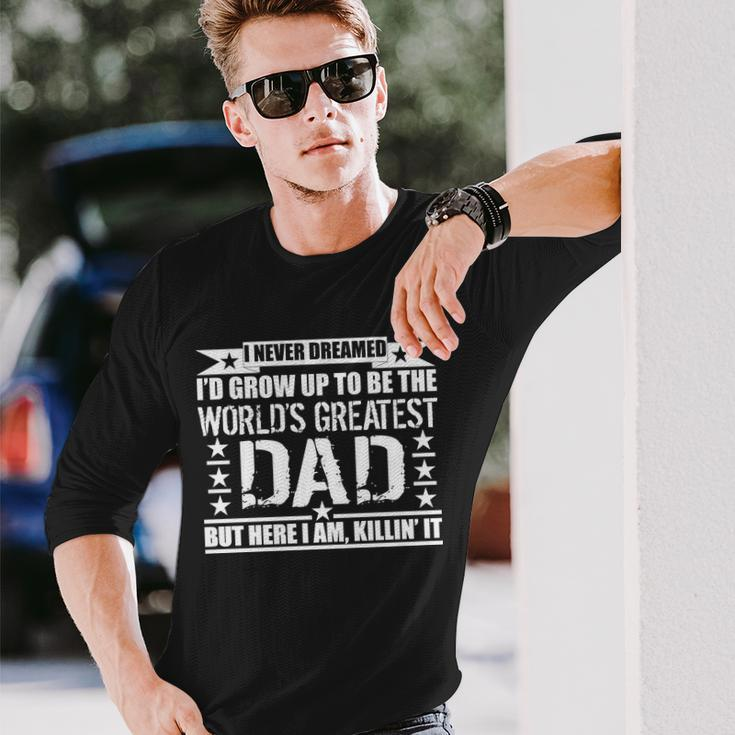 Never Dreamed Id Grow Up To Be The Worlds Greatest Dad Long Sleeve T-Shirt Gifts for Him
