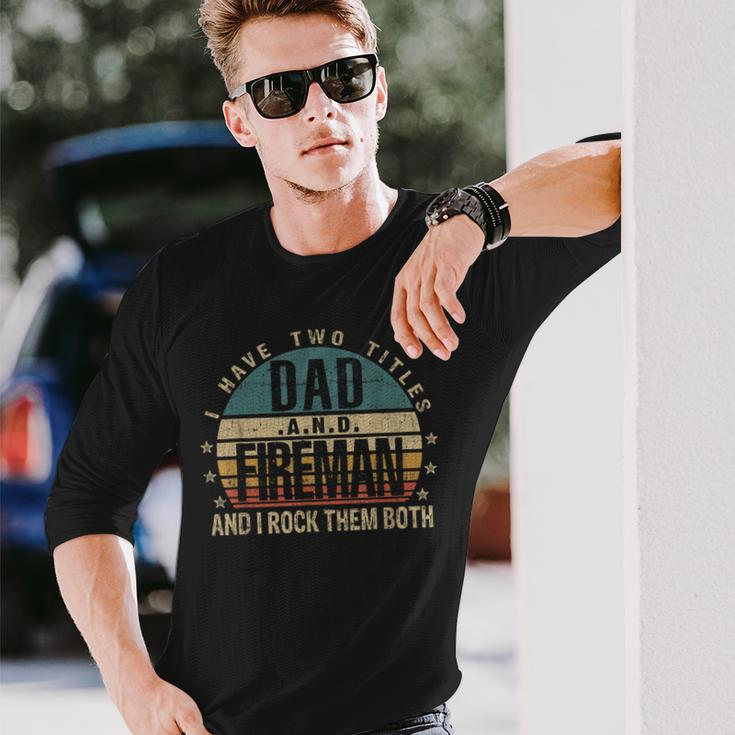 Fathers Day Idea I Have Two Titles Dad And Fireman Long Sleeve T-Shirt Gifts for Him