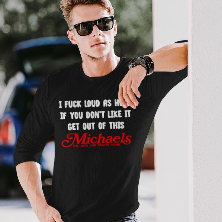 I Fuck Load As Hell You Don’T Like It Get Out Of This Michaels Long Sleeve T-Shirt T-Shirt Gifts for Him