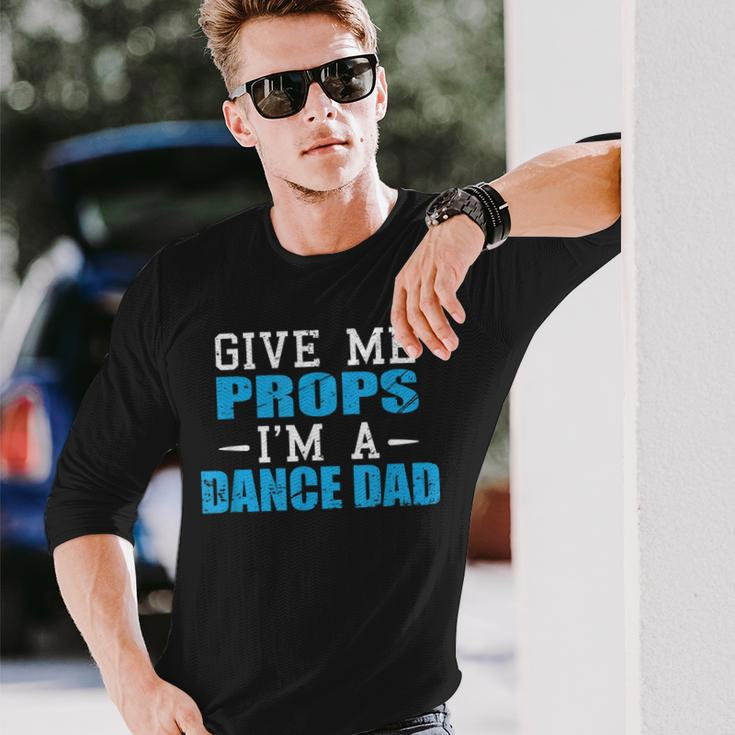 Give Me Props Im A Dance Dad Cool Dads Long Sleeve T-Shirt Gifts for Him