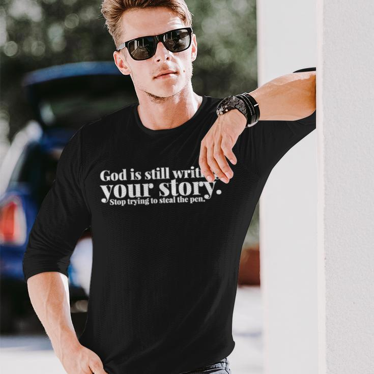 God Is Still Writing Your Story Stop Trying To Steal The Pen Long Sleeve T-Shirt Gifts for Him