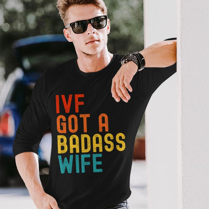Ivf Dad Ivf Got A Badass Wife Long Sleeve T-Shirt Gifts for Him