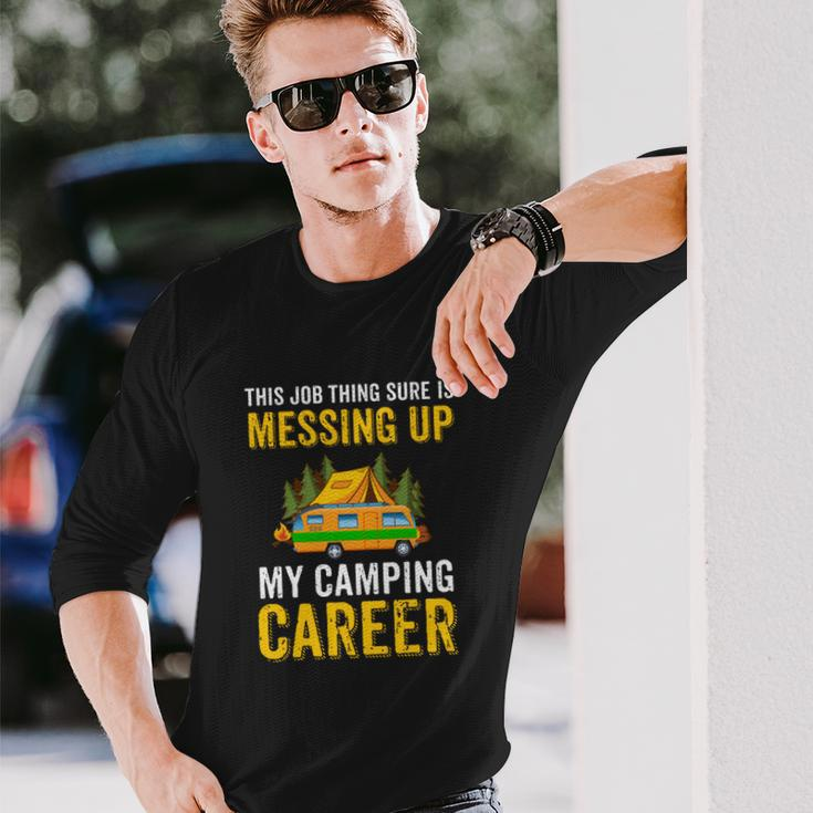 This Job Thing Sure Messing Up My Camping Career Long Sleeve T-Shirt Gifts for Him
