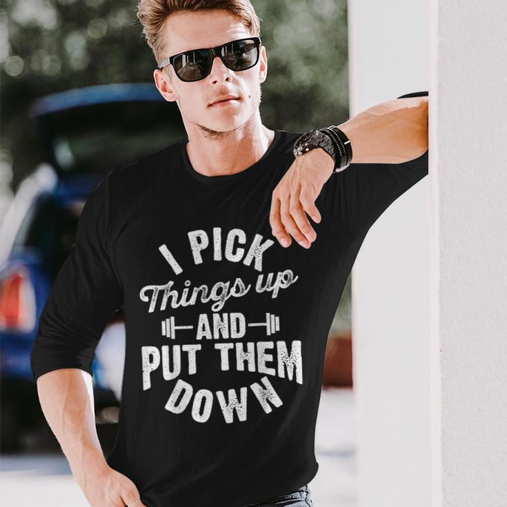 I Pick Things Up And Put Them Down Fitness Gym Workout Long Sleeve T-Shirt T-Shirt Gifts for Him