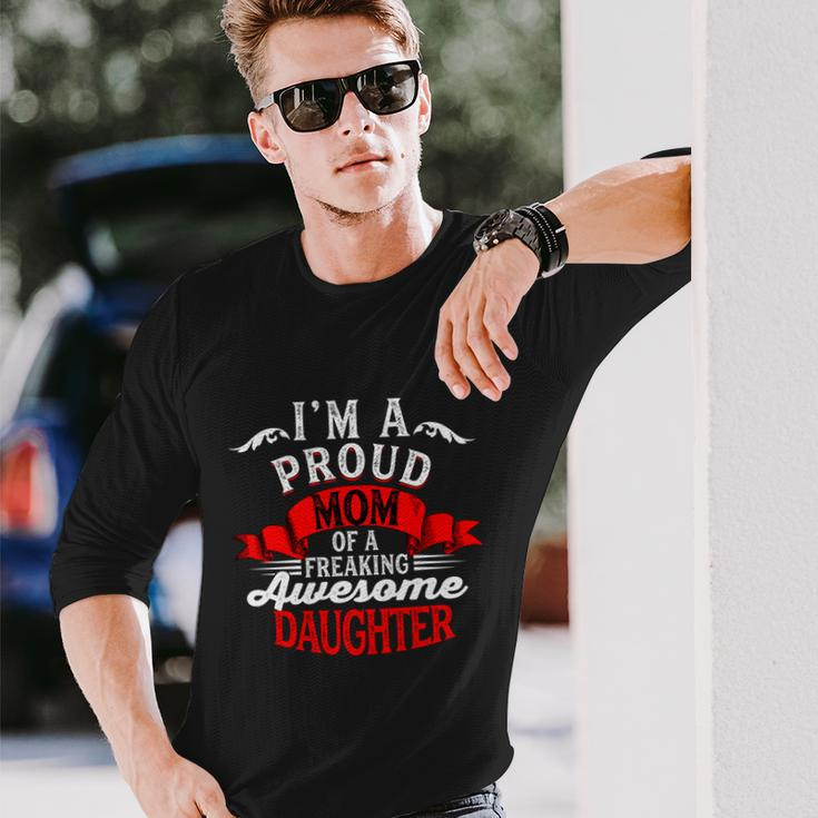Im A Proud Mom Of A Freaking Awesome Daughter Long Sleeve T-Shirt Gifts for Him
