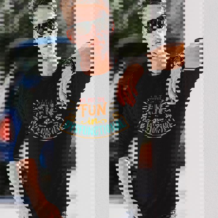 We Put The Fun In Dysfunctional Apparel Retro Vintage Long Sleeve T-Shirt Gifts for Him