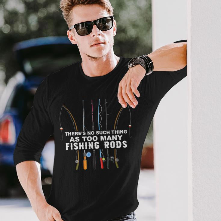 Theres No Such Thing As Too Many Fishing Rods Long Sleeve T-Shirt Gifts for Him