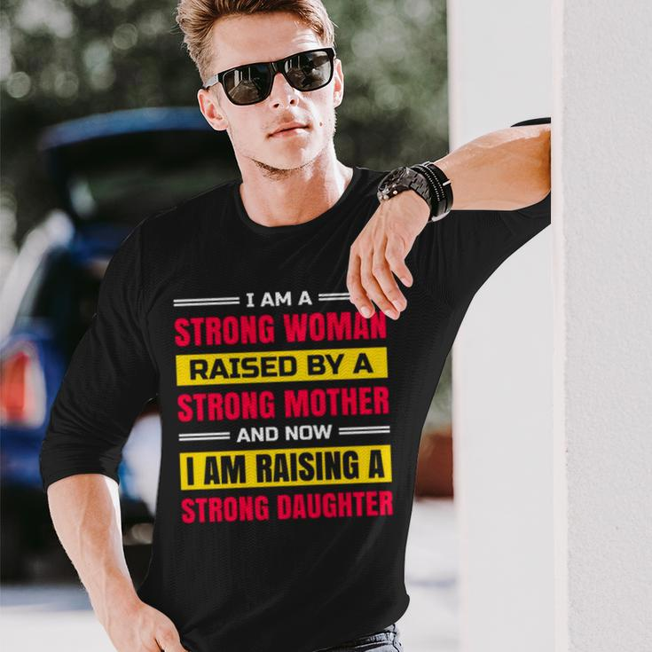 I Am A Strong Woman Raised By A Strong Mother And Now I Am Raising A Strong Daughter Long Sleeve T-Shirt T-Shirt Gifts for Him