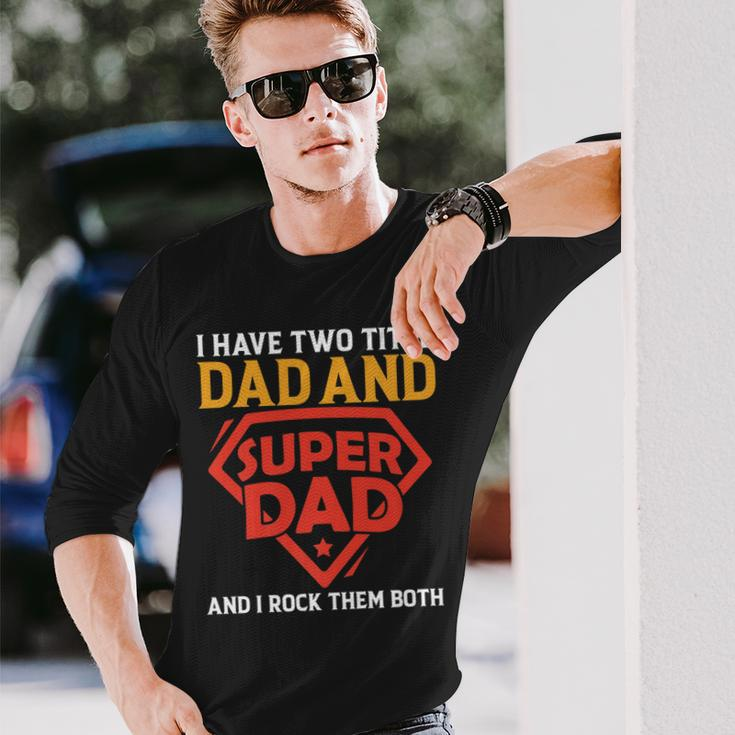 I Have The Two Title Dad And Super Dad And I Rock Them Both Long Sleeve T-Shirt Gifts for Him