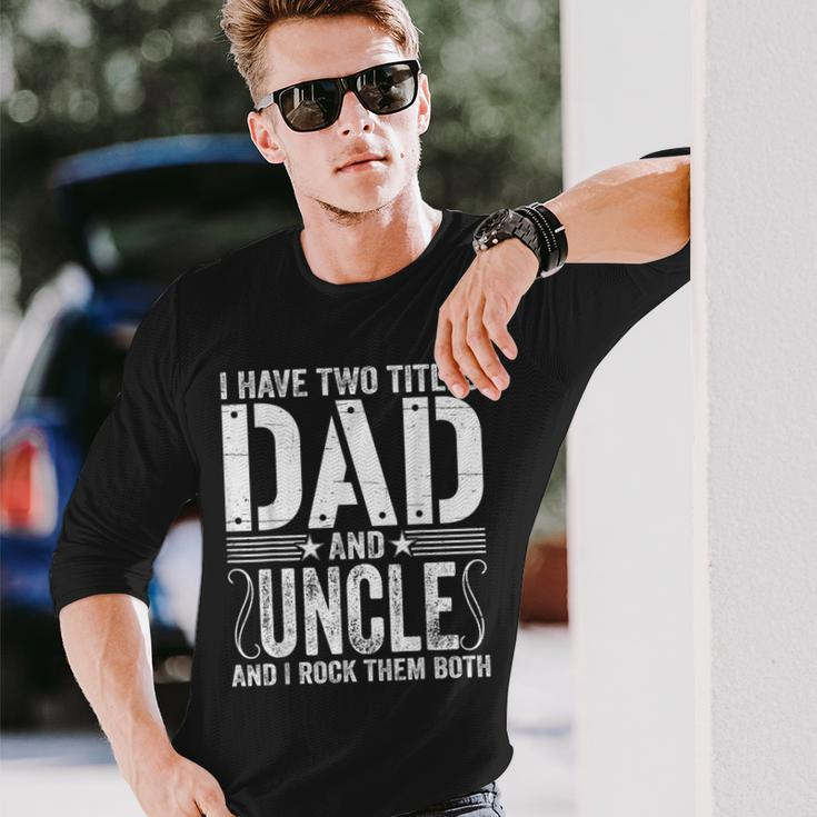 I Have Two Titles Dad & Uncle Rock Them Both Fathers Day Long Sleeve T-Shirt Gifts for Him