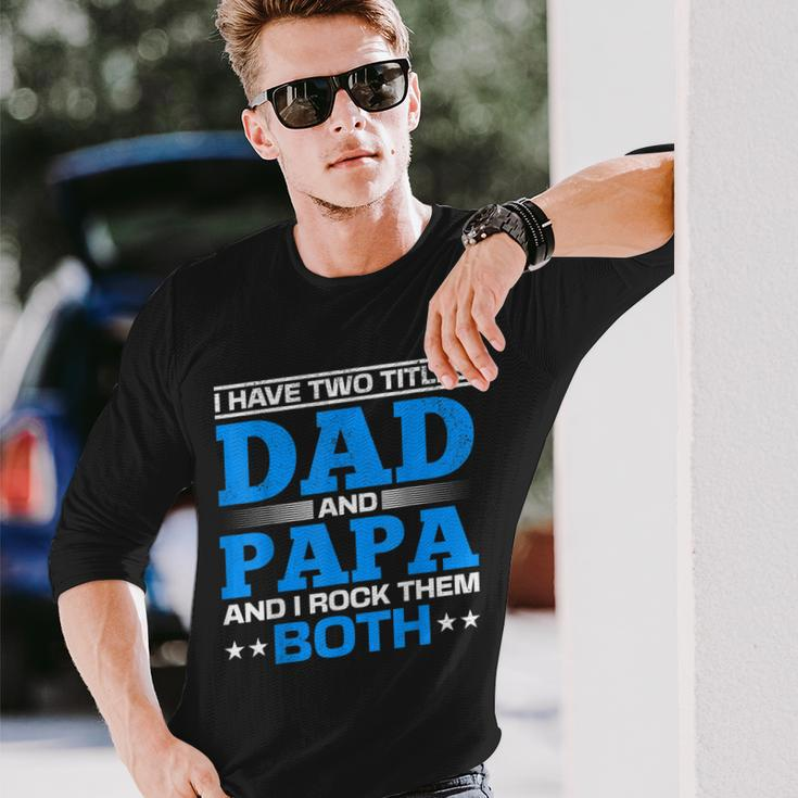 I Have Two Titles Dad And Papa I Have 2 Titles Dad And Papa Long Sleeve T-Shirt Gifts for Him