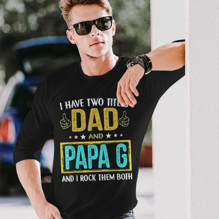 I Have Two Titles Dad And Papa G For Father Long Sleeve T-Shirt Gifts for Him