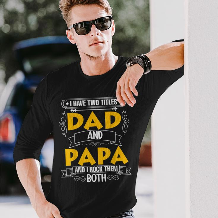 Two Titles Dad And Papa I Have Two Titles Dad And Papa Long Sleeve T-Shirt Gifts for Him
