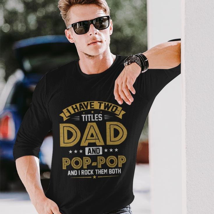 I Have Two Titles Dad And Pop Pop Fathers Day Long Sleeve T-Shirt Gifts for Him