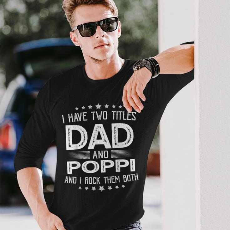 I Have Two Titles Dad And Poppi Fathers Day Long Sleeve T-Shirt Gifts for Him