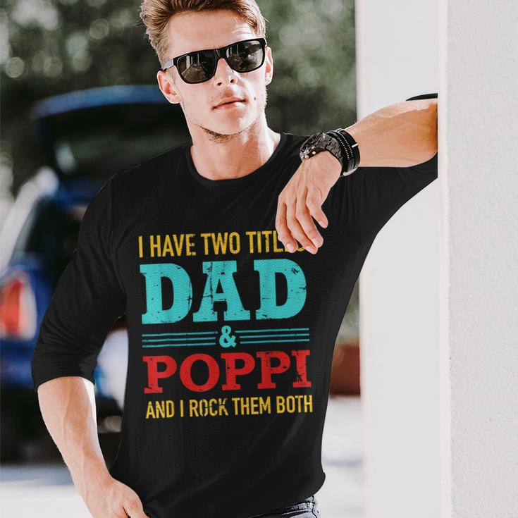 I Have Two Titles Dad And Poppi And Rock Both For Grandpa Long Sleeve T-Shirt Gifts for Him