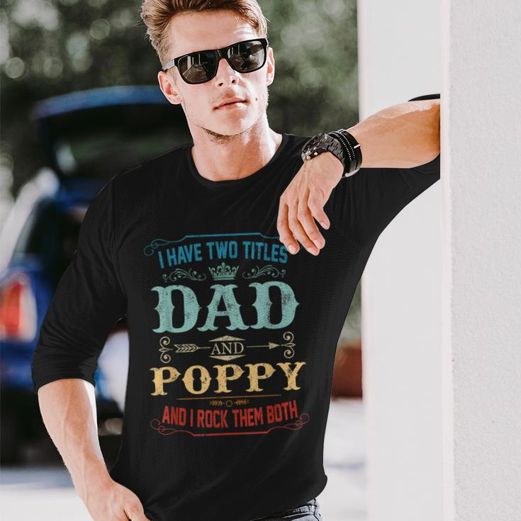 I Have Two Titles Dad And Poppy Fathers Day Long Sleeve T-Shirt Gifts for Him