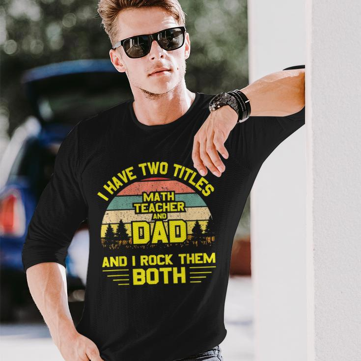 I Have Two Titles Math Teacher Dad Fathers Day Long Sleeve T-Shirt Gifts for Him