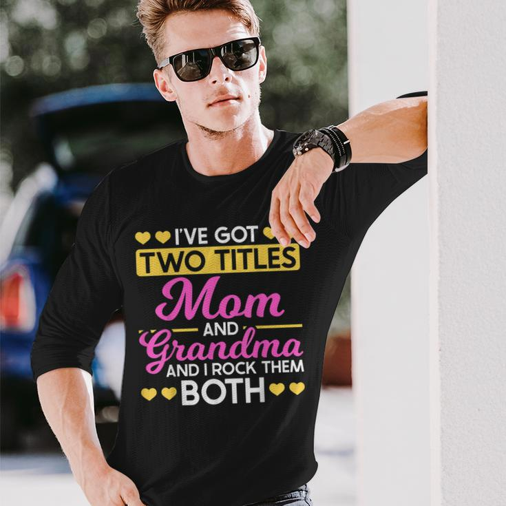 Two Titles Mom And Grandma I Have Two Titles Mom And Grandma Long Sleeve T-Shirt Gifts for Him