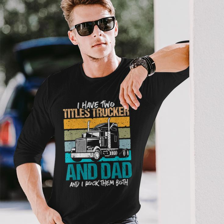 I Have Two Titles Trucker And Dad And Rock Both Trucker Dad V3 Long Sleeve T-Shirt Gifts for Him