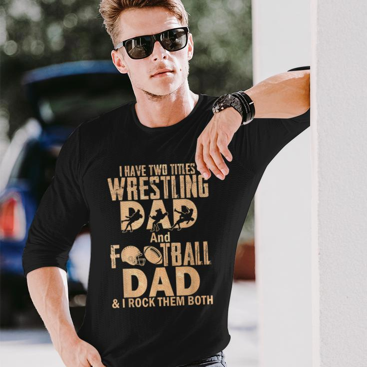 I Have Two Titles Wrestling Dad And Football Dad Long Sleeve T-Shirt Gifts for Him
