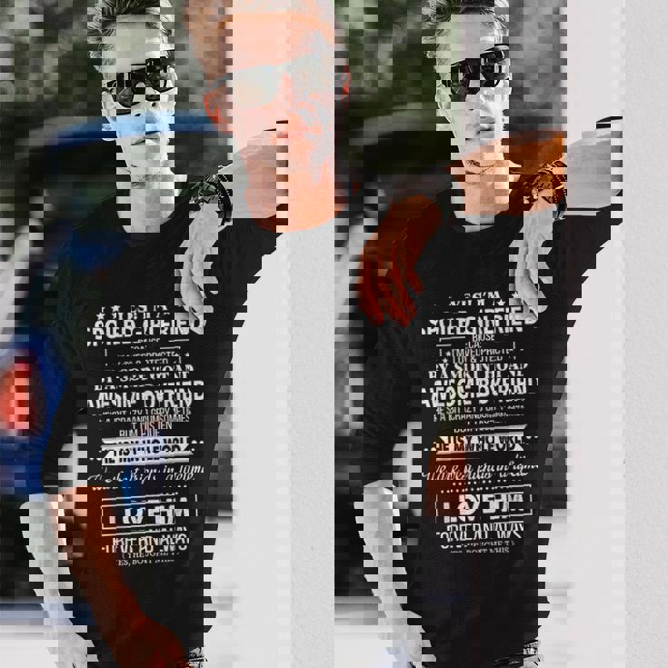 Yes Im A Spoiled Girlfriend Because Im Loved Protected Long Sleeve T-Shirt T-Shirt Gifts for Him