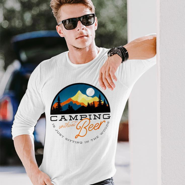 Camping Without Beer Is Just Sitting In The Woods Long Sleeve T-Shirt T-Shirt Gifts for Him