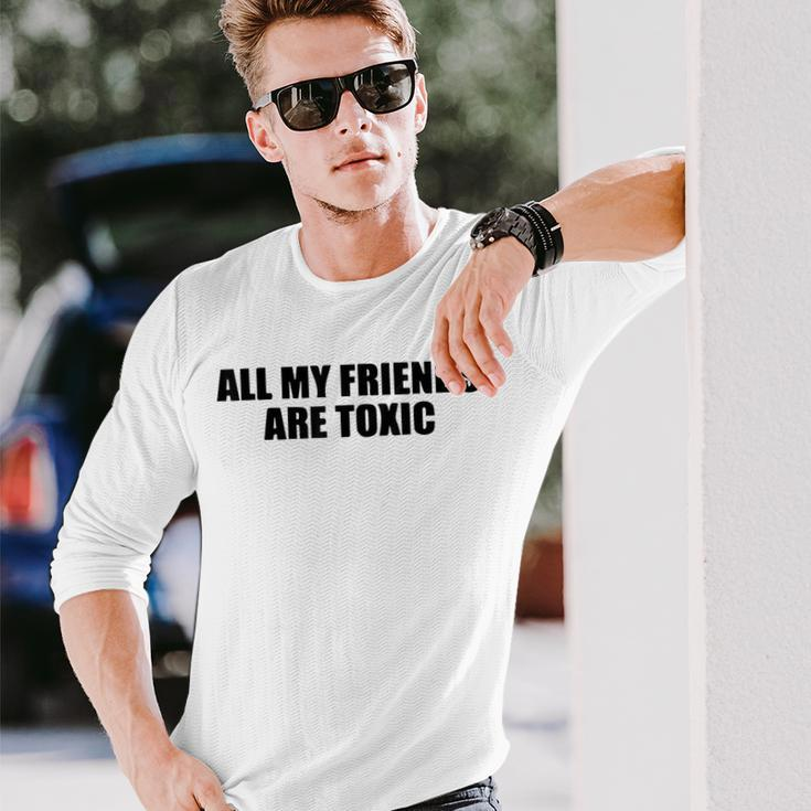 All My Friends Are Toxic Long Sleeve T-Shirt T-Shirt Gifts for Him