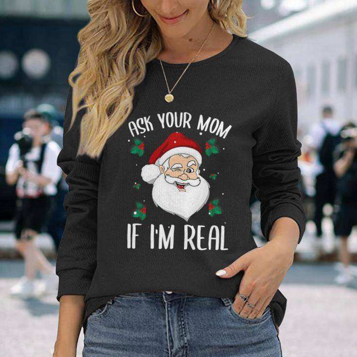 Ask Your Mom If Im Real Christmas Santa Claus Xmas Long Sleeve T-Shirt Gifts for Her