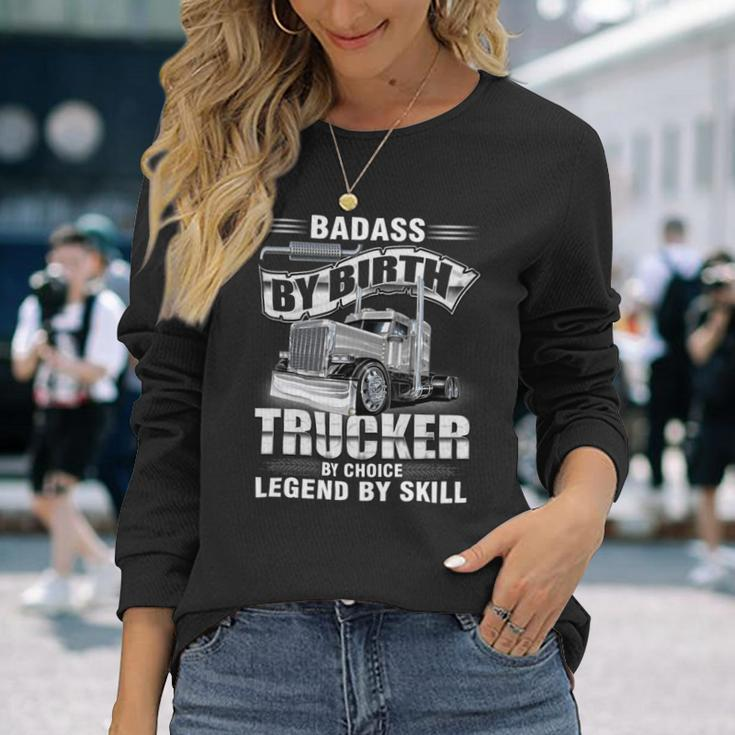 Badass By Birth Trucker By Choice Legend By Skill Long Sleeve T-Shirt Gifts for Her