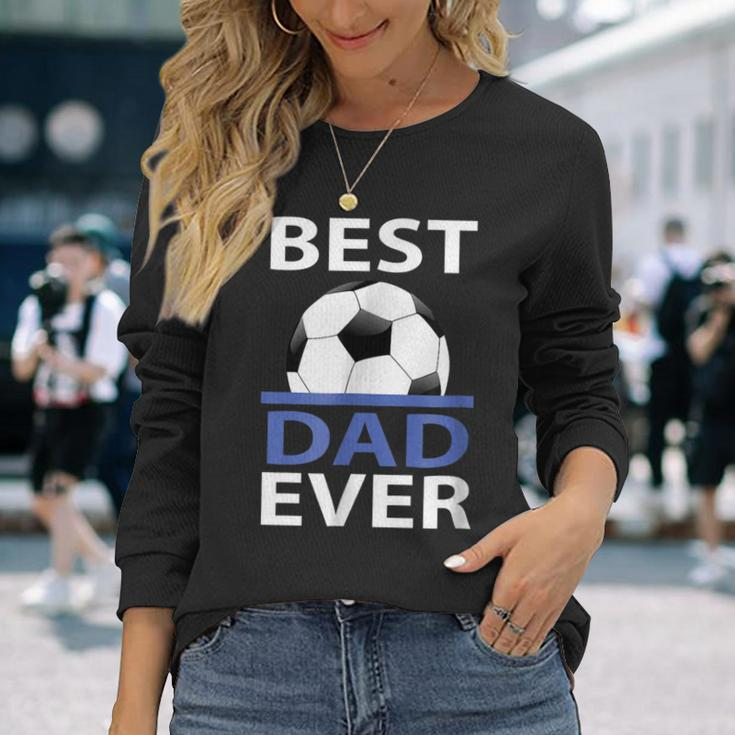 Best Soccer Dad Ever With Soccer Ball Long Sleeve T-Shirt T-Shirt Gifts for Her
