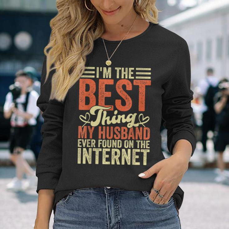 Im The Best Thing My Husband Ever Found On The Internet Long Sleeve T-Shirt Gifts for Her